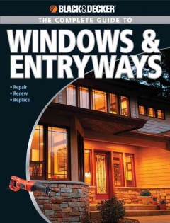 The complete guide to windows & entryways : repair, renew, replace  Cover Image