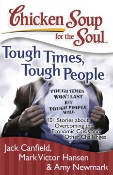 Chicken soup for the soul. Tough times, tough people : 101 stories about overcoming the economic crisis and other challenges  Cover Image