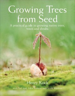 Growing trees from seed : a practical guide to growing native trees, vines and shrubs  Cover Image