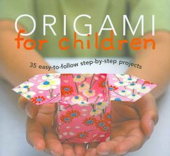 Origami for children : 35 easy-to-follow step-by-step projects  Cover Image