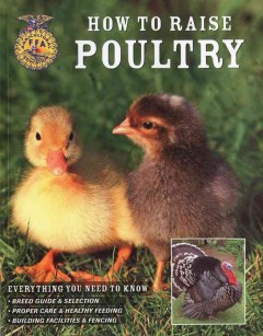 How to raise poultry : everything you need to know : breed guide and selection ; proper care & healthy feeding ; building facilities  Cover Image