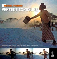 Michael Freeman's perfect exposure : the professional guide to capturing the perfect digital photographs. Cover Image