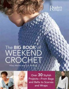 The big book of weekend crochet : over 30 stylish products-- from bags and belts to scarves and wraps  Cover Image