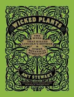 Wicked plants : the weed that killed Lincoln's mother & other botanical atrocities  Cover Image