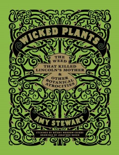 Wicked plants : the weed that killed Lincoln's mother & other botanical atrocities  Cover Image