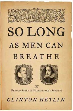 So long as men can breathe : the untold story of Shakespeare's Sonnets  Cover Image