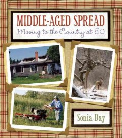 Middle-aged spread : moving to the country at 50  Cover Image