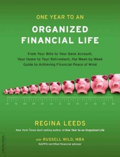 One year to an organized financial life : from your bills to your bank account, your home to your retirement, the week-by-week guide to achieving financial peace of mind  Cover Image