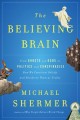 Go to record The believing brain : from ghosts and gods to politics and...