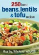 Go to record 250 best beans, lentils & tofu recipes : healthy, wholesom...