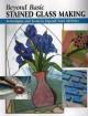 Go to record Beyond basic stained glass making : techniques and tools t...
