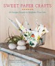 Go to record Sweet paper crafts : 25 simple projects to brighten your l...