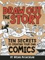 Go to record Draw out the story : ten secrets to creating your own comics