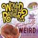 Go to record Would you rather-- ? : wonderfully weird