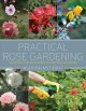 Go to record Practical rose gardening : how to place, plant, and grow m...