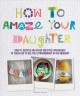 Go to record How to amaze your daughter : crafts, recipes and other cre...