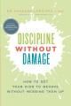 Go to record Discipline without damage : how to get your kids to behave...