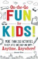 Go to record On-the-go fun for kids! : more than 250 activities to keep...