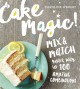 Go to record Cake magic! : mix & match your way to 100 amazing combinat...