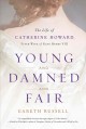Go to record Young and damned and fair : the life of Catherine Howard, ...