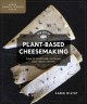 Go to record The art of plant-based cheesemaking : how to craft real, c...