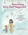Go to record Something very sad happened : a toddler's guide to underst...