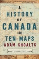 Go to record A history of Canada in ten maps : epic stories of charting...