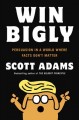 Go to record Win bigly : persuasion in a world where facts don't matter
