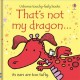 Go to record That's not my dragon... : its ears are too tufty