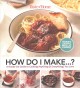 Go to record How do I make ... ? : a hands-on guide to cooking anything...