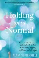 Go to record Holding on to normal : how I survived cancer and made it t...