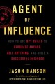 Go to record Agent of influence : how to use spy skills to persuade any...