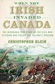 Go to record When the Irish invaded Canada : the incredible true story ...