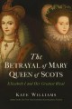 Go to record The betrayal of Mary, Queen of Scots : Elizabeth I and her...