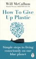 Go to record How to give up plastic : simple steps to living consciousl...