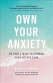 Go to record Own your anxiety : 99 simple ways to channel your secret e...