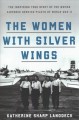 Go to record The women with silver wings : the inspiring true story of ...
