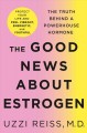 Go to record The good news about estrogen : the truth behind a powerhou...