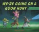 Go to record We're going on a goon hunt : a petrifying parody