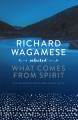 Go to record What comes from spirit : Richard Wagamese selected