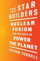 Go to record The star builders : nuclear fusion and the race to power t...
