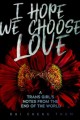 Go to record I hope we choose love : a trans girl's notes from the end ...