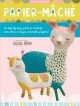 Go to record Papier-mâché : a step-by-step guide to creating more than ...