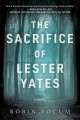 Go to record The sacrifice of Lester Yates : a novel