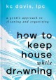 Go to record How to keep house while drowning : a gentle approach to cl...