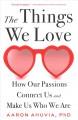 Go to record The things we love : how our passions connect us and make ...