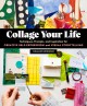 Go to record Collage your life : techniques, prompts, and inspiration f...