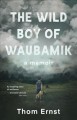 Go to record The wild boy of Waubamik : a memoir