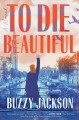 Go to record To die beautiful : a novel