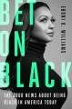 Go to record Bet on black : the good news about being black in America ...